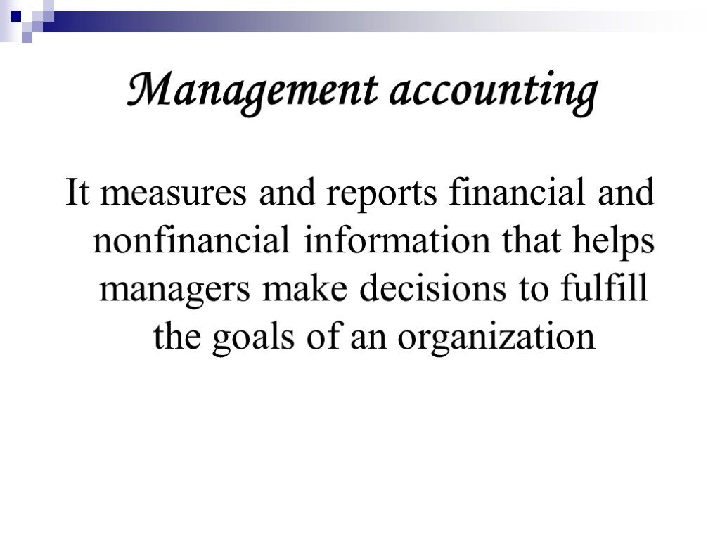Management accounting It measures and reports financial and nonfinancial information that helps managers make